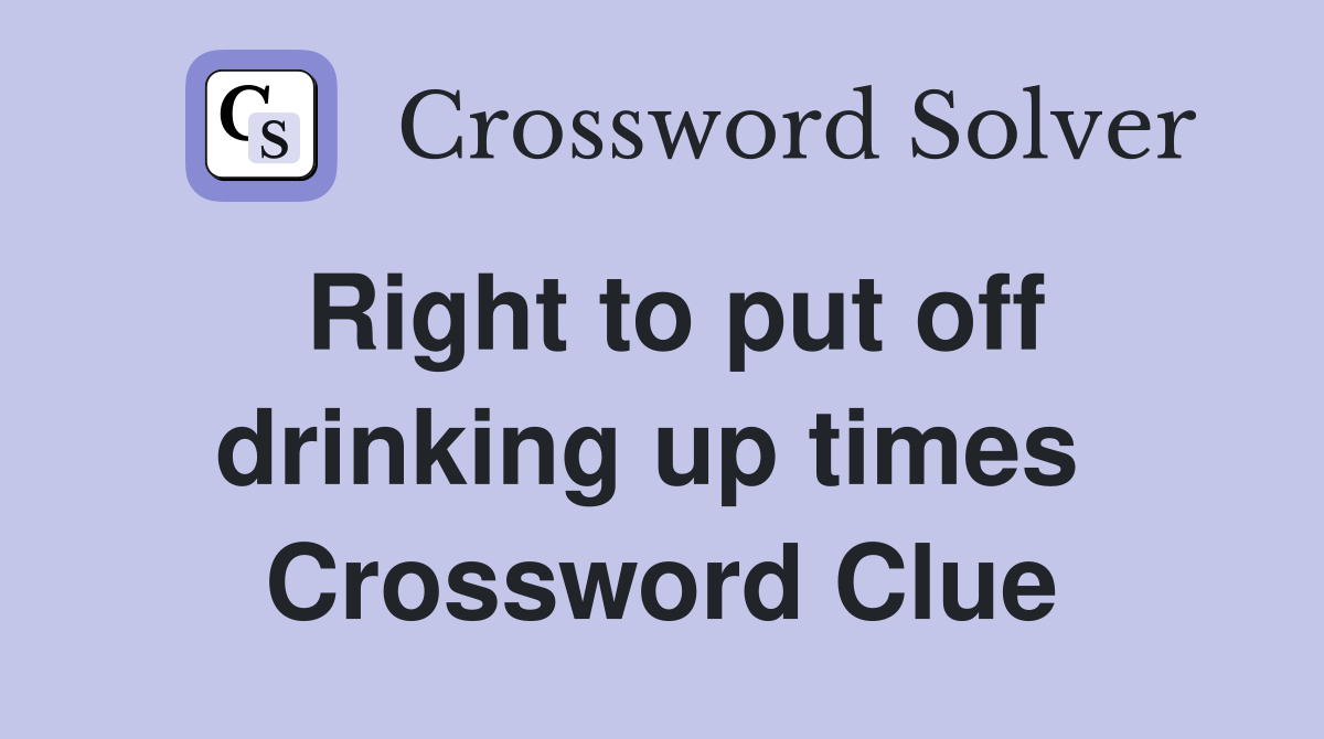 Right to put off drinking up times  Crossword Clue