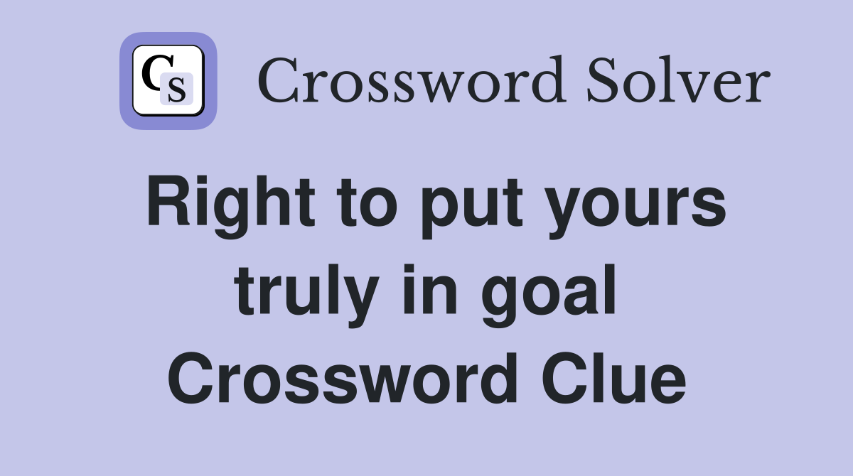 Right to put yours truly in goal Crossword Clue
