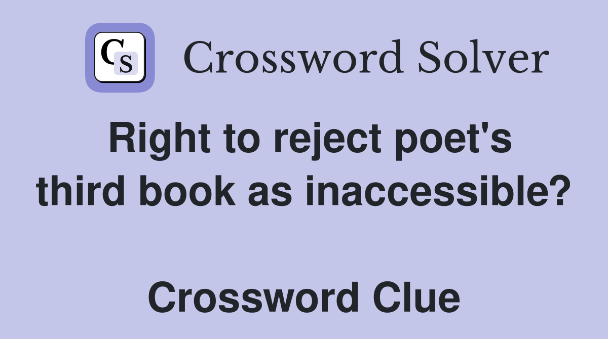 Right to reject poet's third book as inaccessible?  Crossword Clue