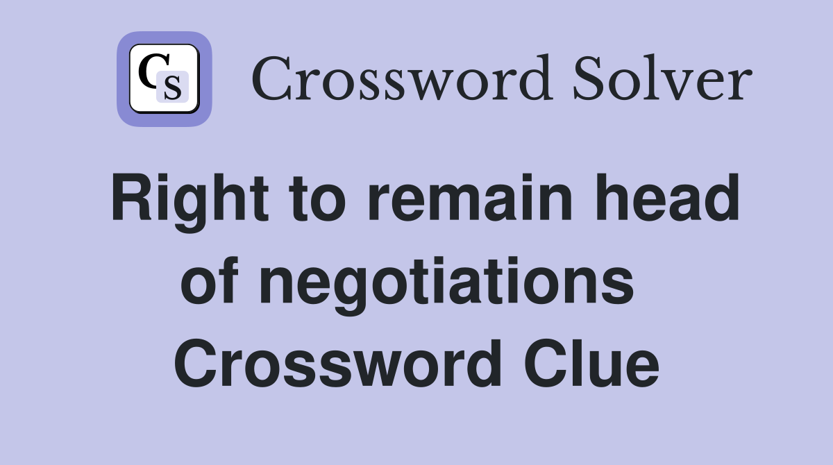 Right to remain head of negotiations  Crossword Clue
