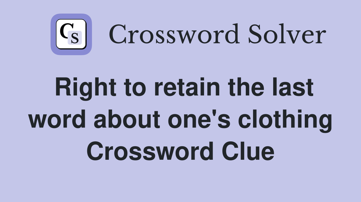 Right to retain the last word about one's clothing Crossword Clue