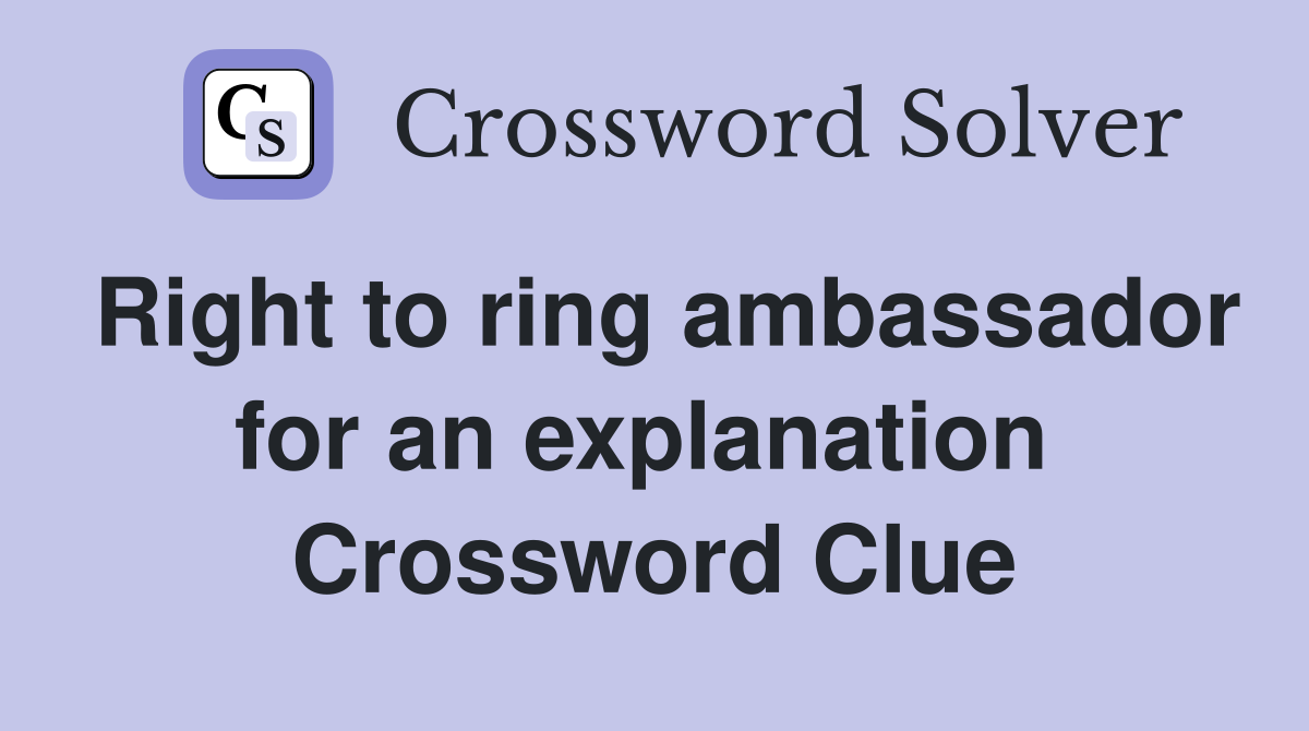 Right to ring ambassador for an explanation  Crossword Clue