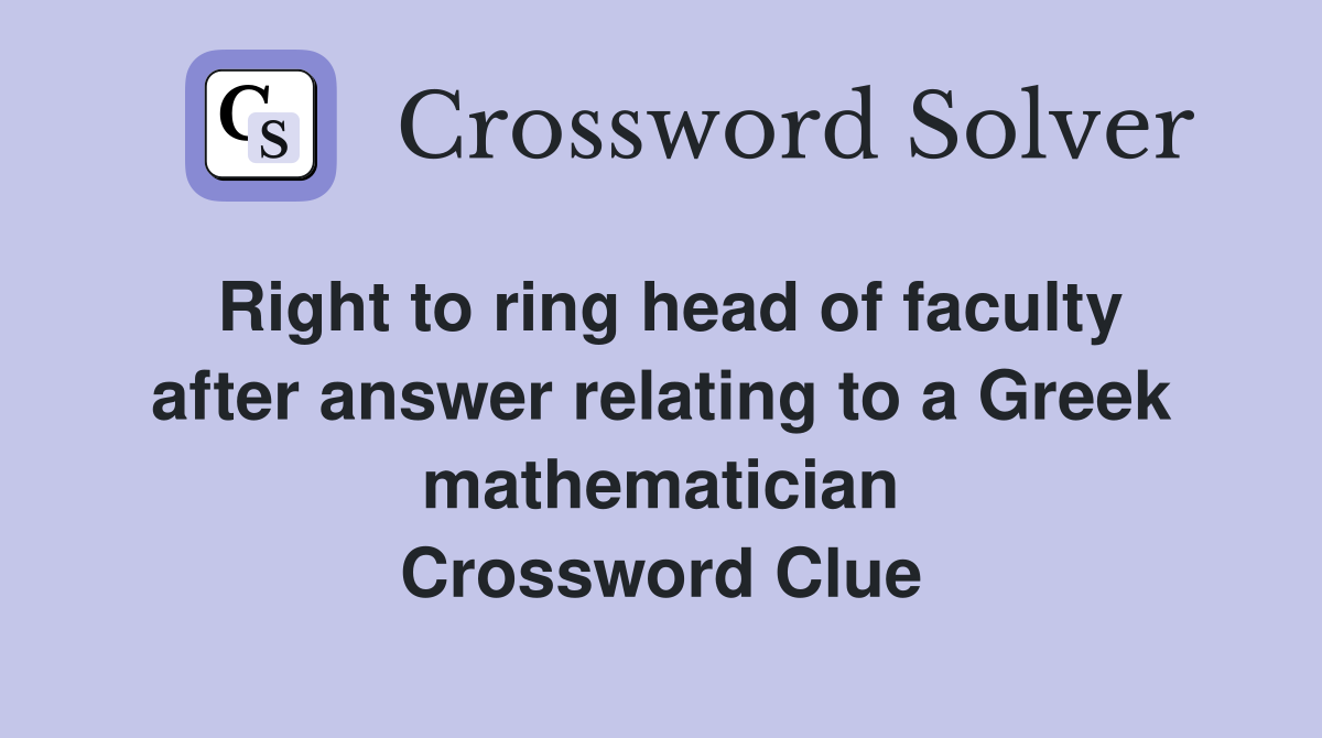 Right to ring head of faculty after answer relating to a Greek mathematician Crossword Clue