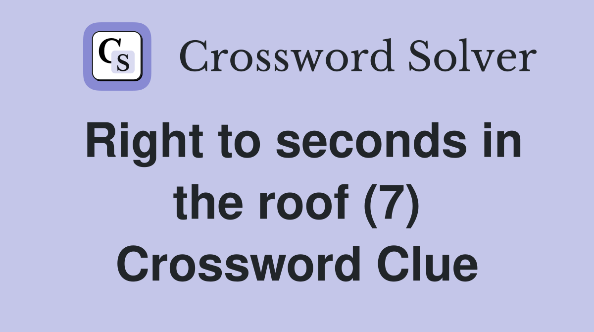 Right to seconds in the roof (7) Crossword Clue
