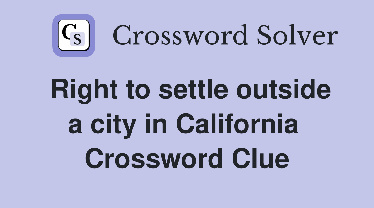 Right to settle outside a city in California  Crossword Clue