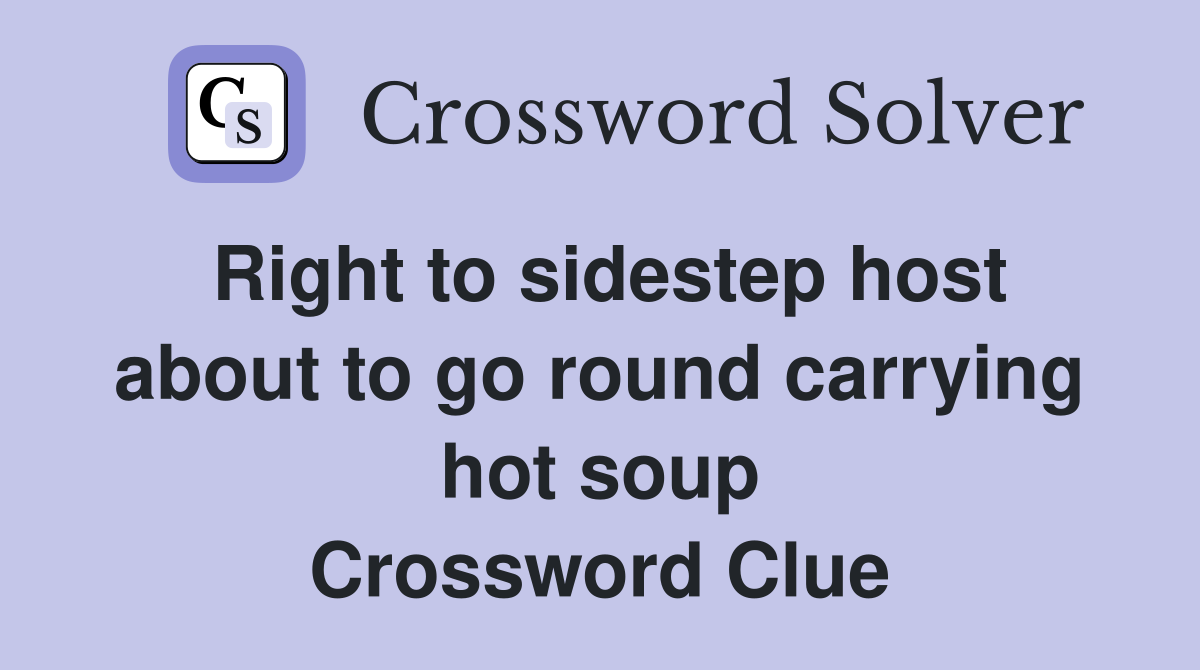 Right to sidestep host about to go round carrying hot soup Crossword Clue