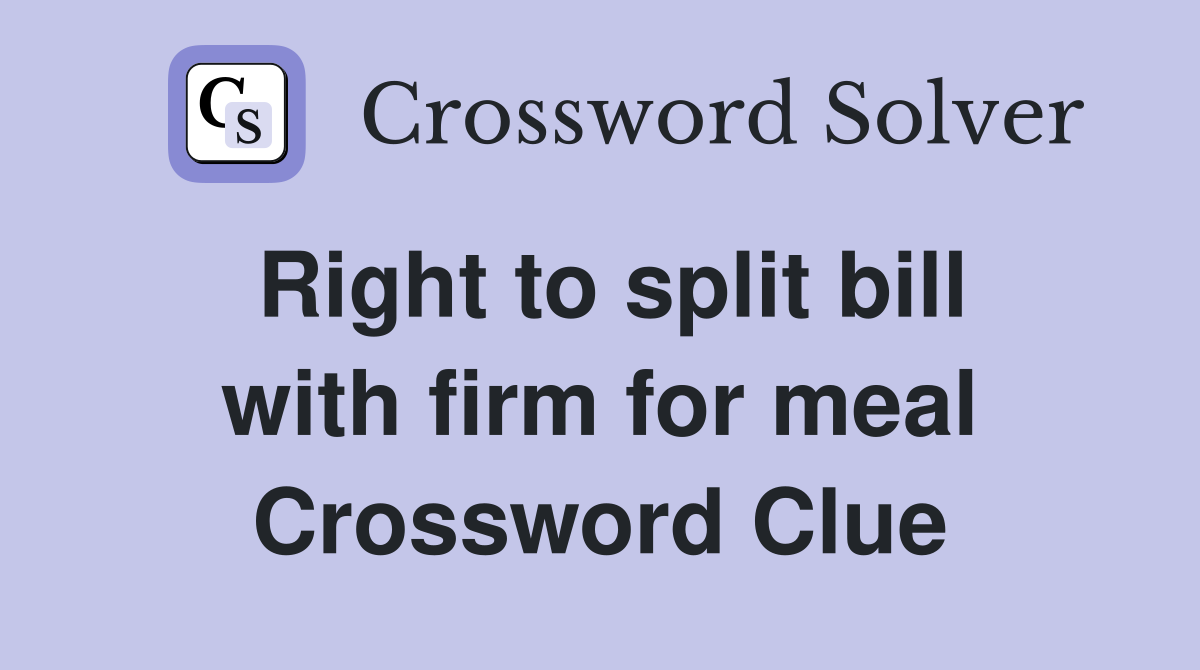 Right to split bill with firm for meal Crossword Clue