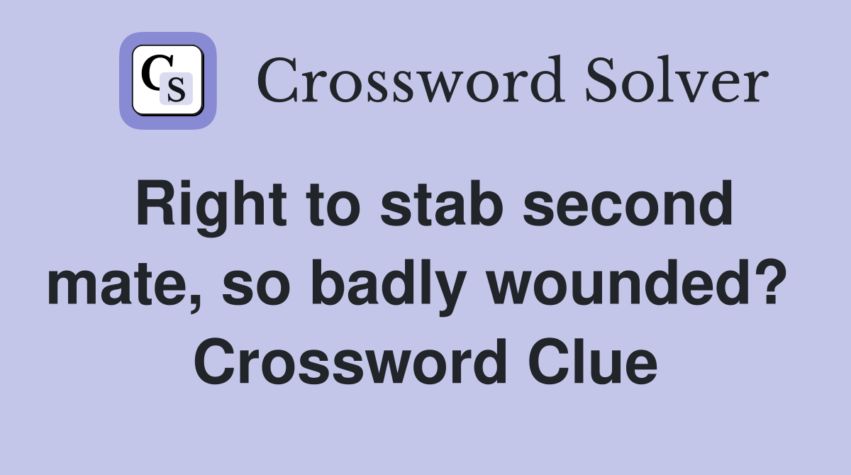 Right to stab second mate, so badly wounded?  Crossword Clue