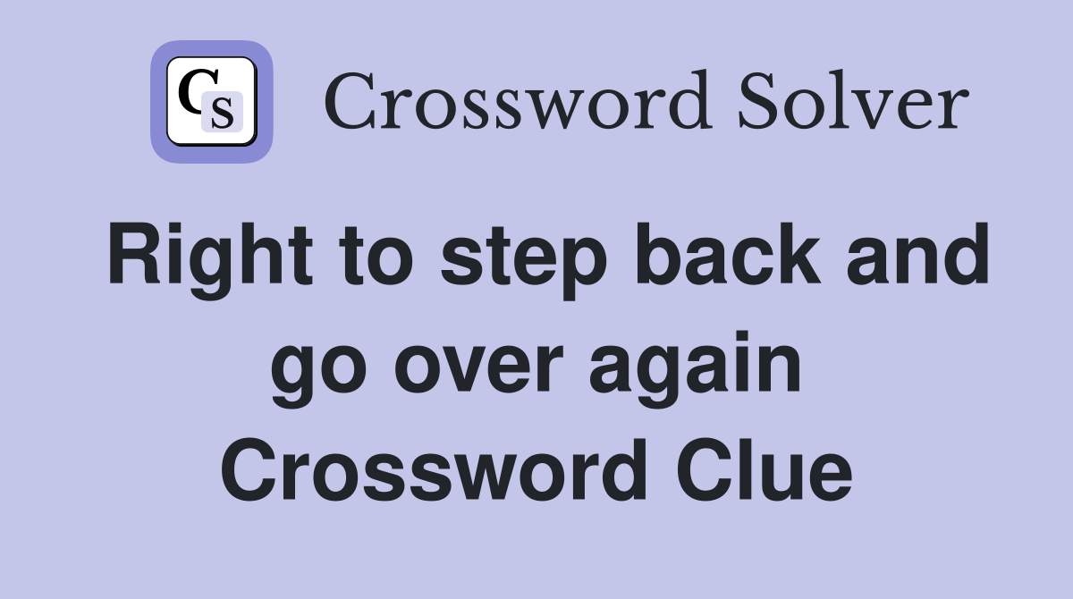 Right to step back and go over again Crossword Clue