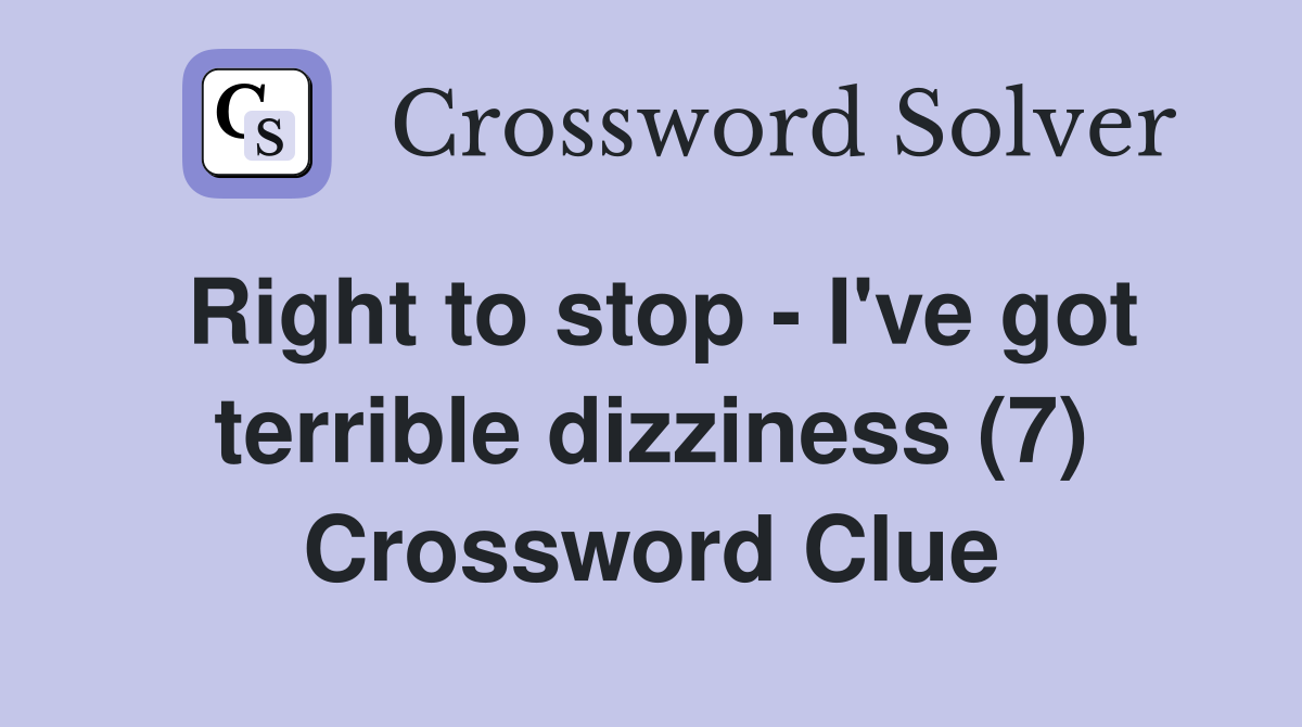 Right to stop - I've got terrible dizziness (7) Crossword Clue