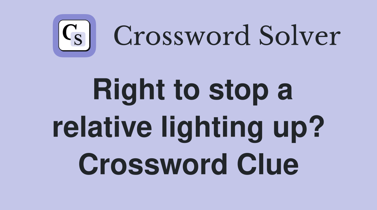 Right to stop a relative lighting up? Crossword Clue