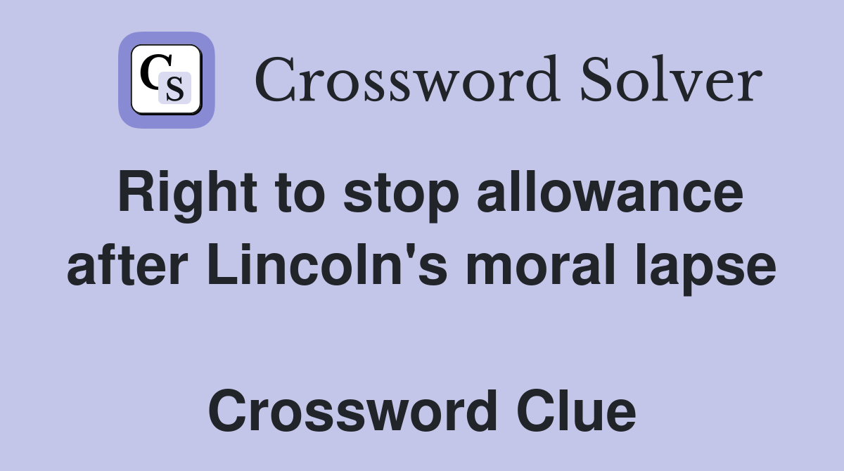 Right to stop allowance after Lincoln's moral lapse  Crossword Clue