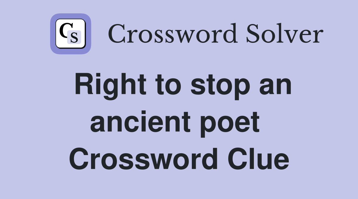 Right to stop an ancient poet  Crossword Clue