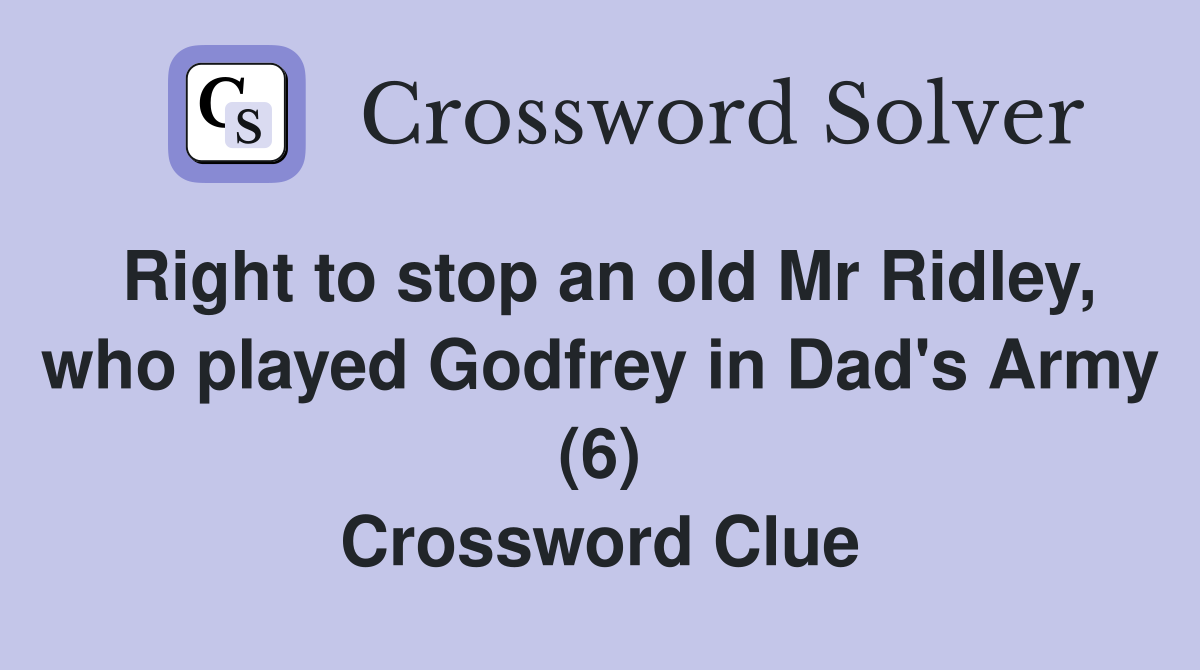 Right to stop an old Mr Ridley, who played Godfrey in Dad's Army (6) Crossword Clue