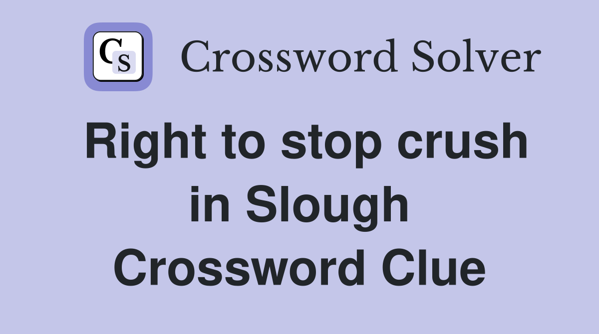 Right to stop crush in Slough Crossword Clue