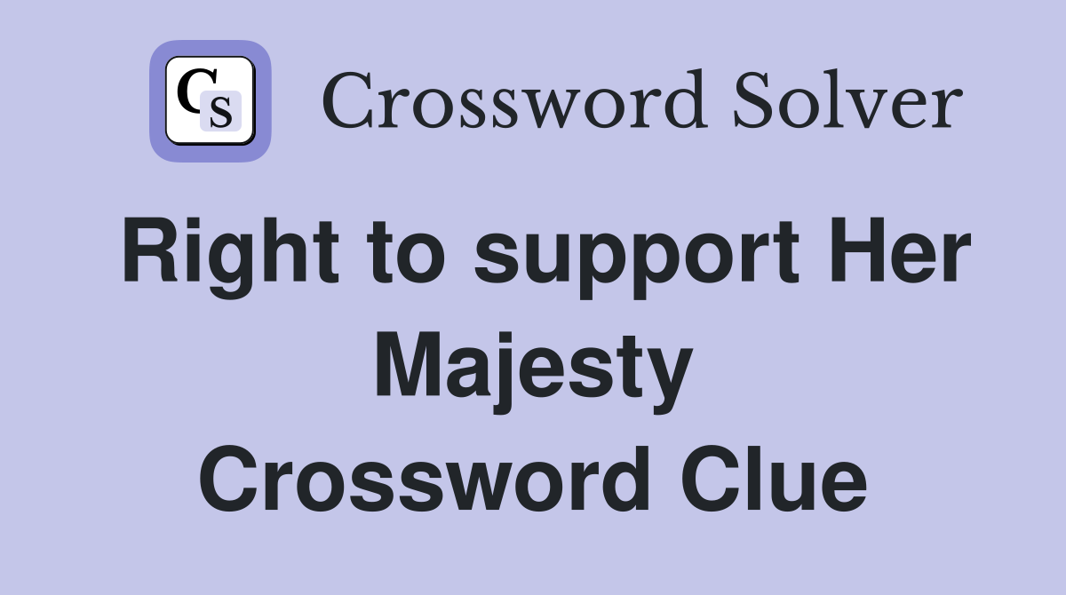 Right to support Her Majesty Crossword Clue