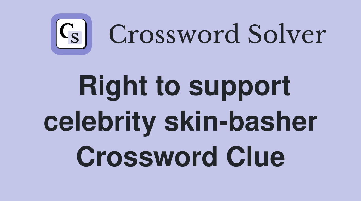 Right to support celebrity skin-basher Crossword Clue