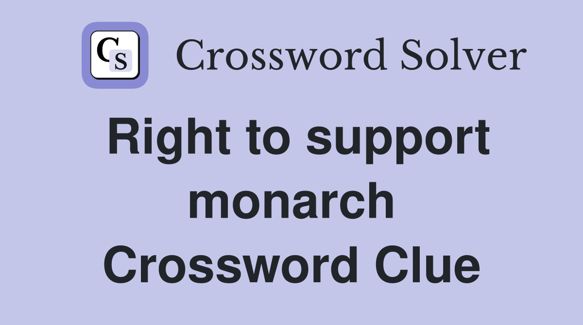 Right to support monarch Crossword Clue