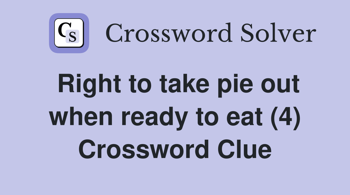 Right to take pie out when ready to eat (4) Crossword Clue