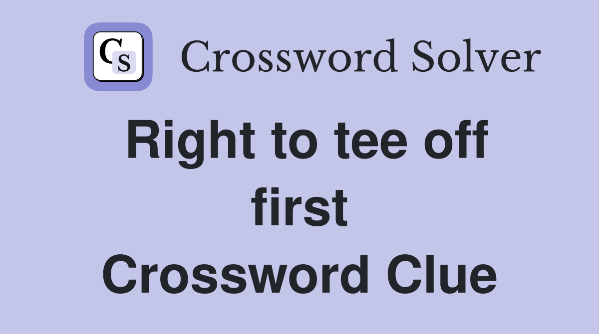 Right to tee off first Crossword Clue