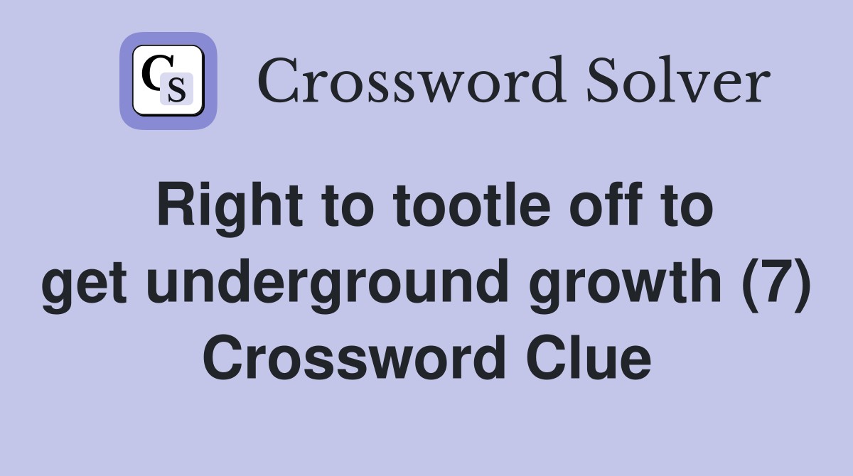 Right to tootle off to get underground growth (7) Crossword Clue