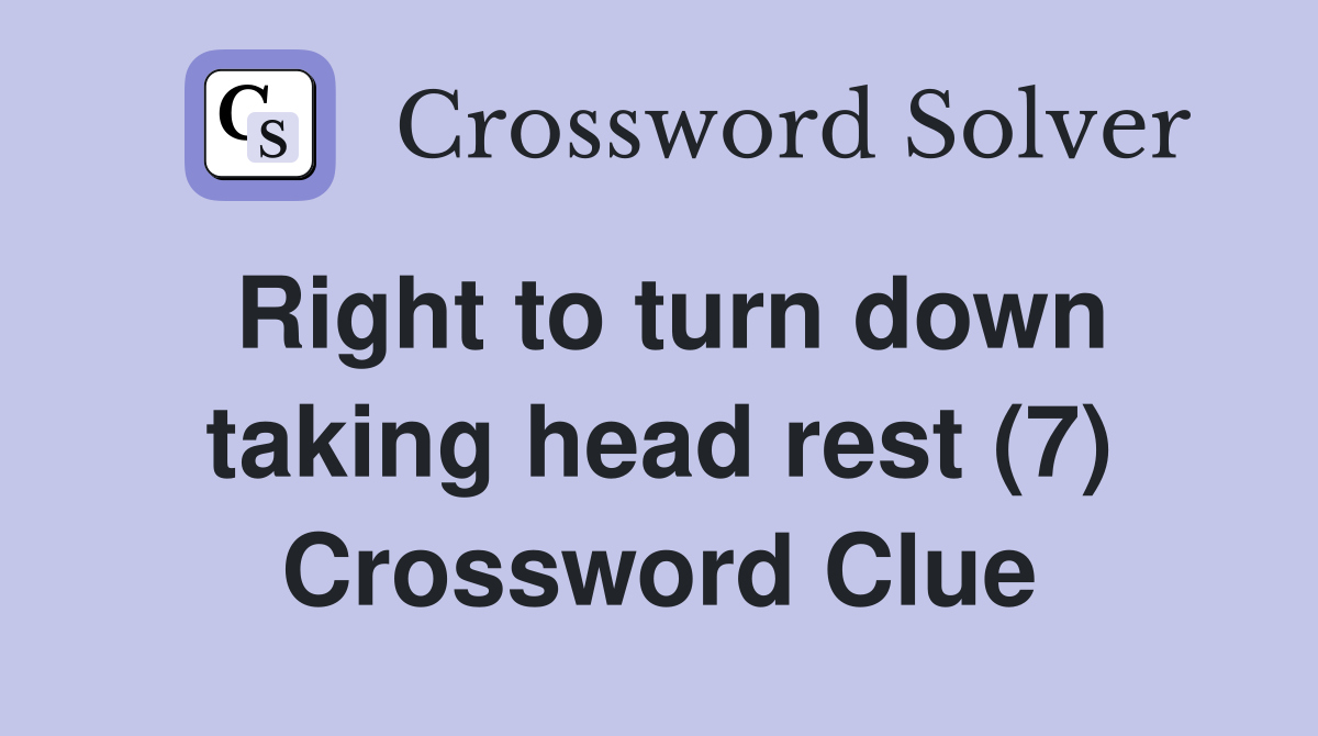 Right to turn down taking head rest (7) Crossword Clue
