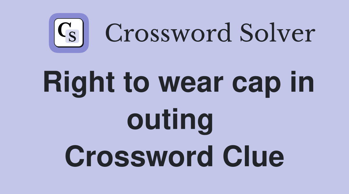 Right to wear cap in outing  Crossword Clue