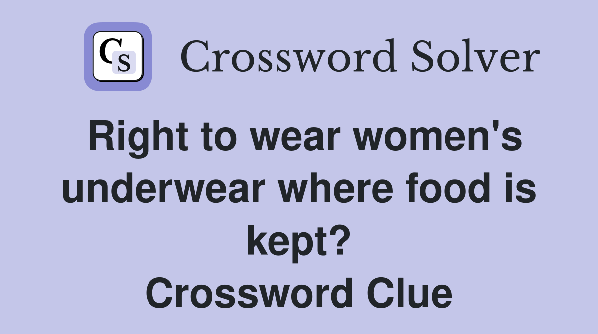 Right to wear women's underwear where food is kept? Crossword Clue