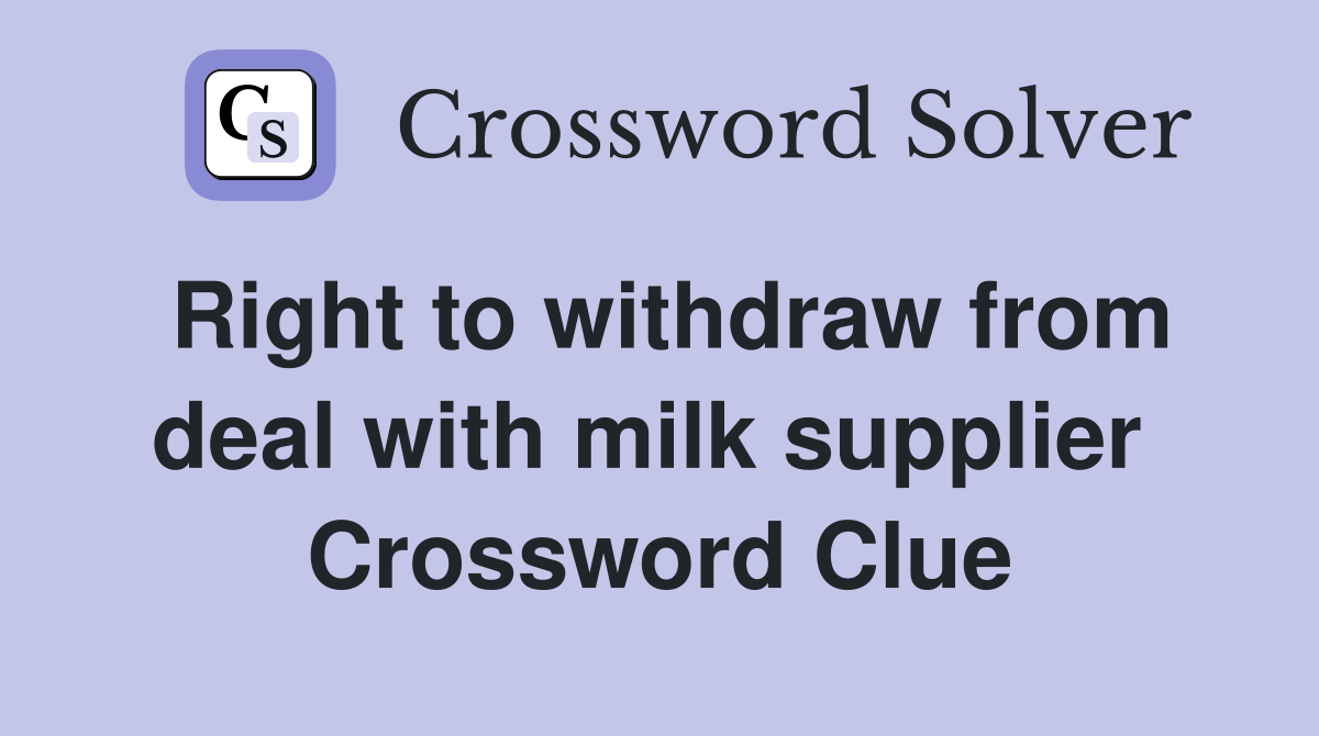 Right to withdraw from deal with milk supplier  Crossword Clue