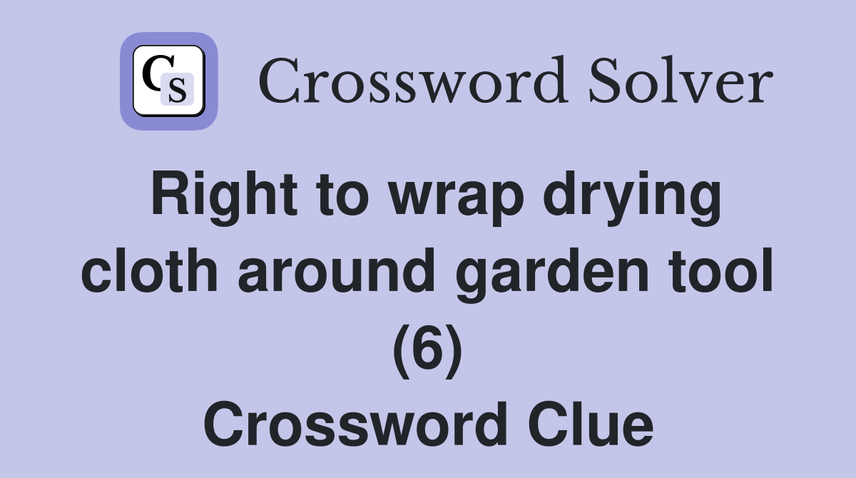 Right to wrap drying cloth around garden tool (6) Crossword Clue