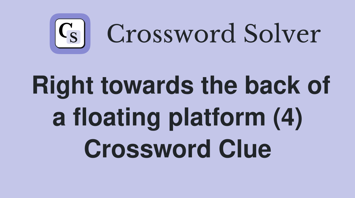 Right towards the back of a floating platform (4) Crossword Clue