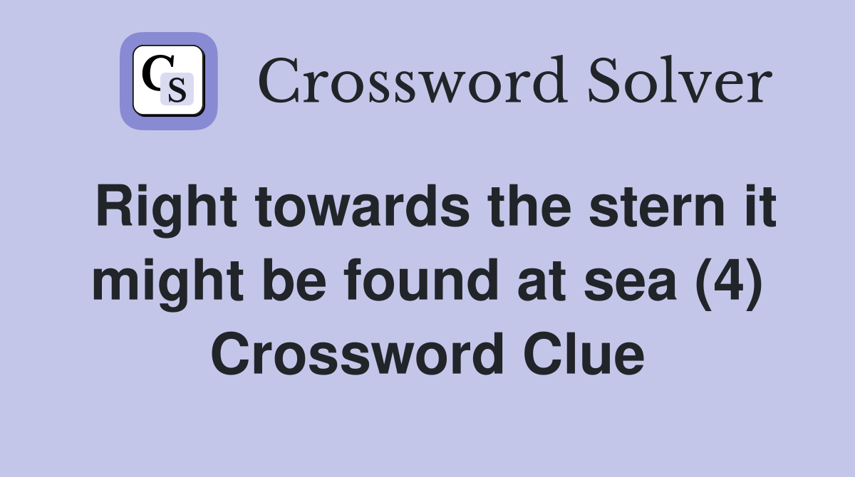 Right towards the stern it might be found at sea (4) Crossword Clue