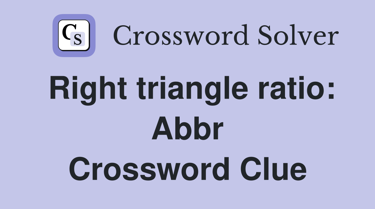 Right triangle ratio: Abbr Crossword Clue