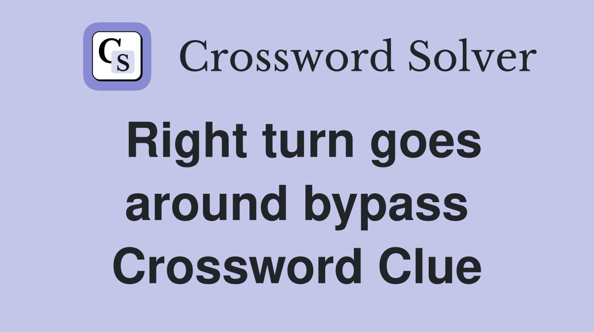 Right turn goes around bypass Crossword Clue