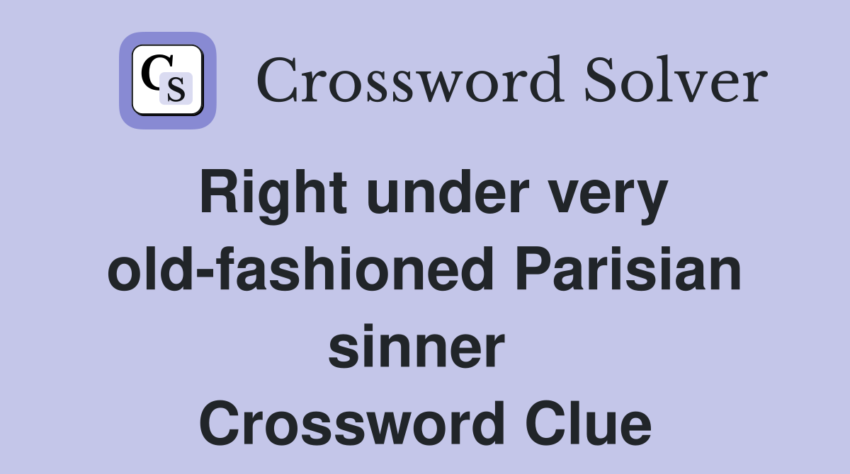 Right under very old-fashioned Parisian sinner  Crossword Clue