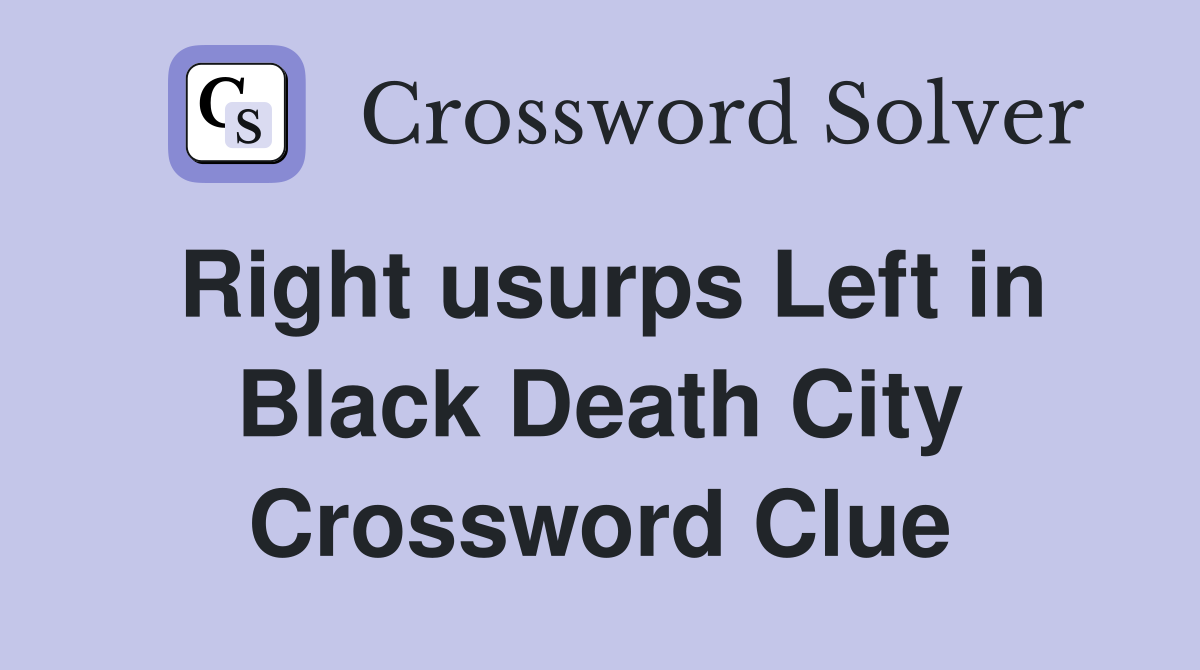 Right usurps Left in Black Death City Crossword Clue