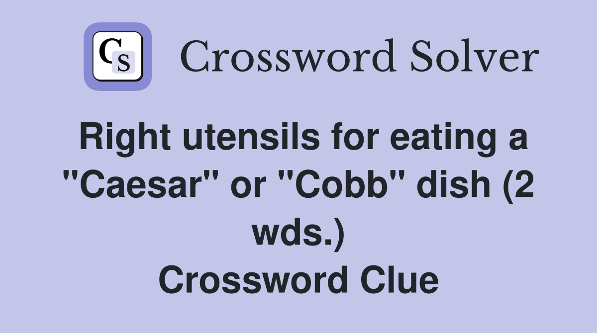 Right utensils for eating a "Caesar" or "Cobb" dish (2 wds.) Crossword Clue