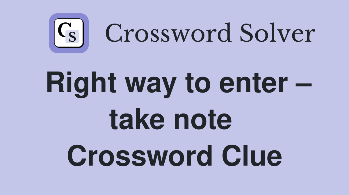Right way to enter – take note  Crossword Clue