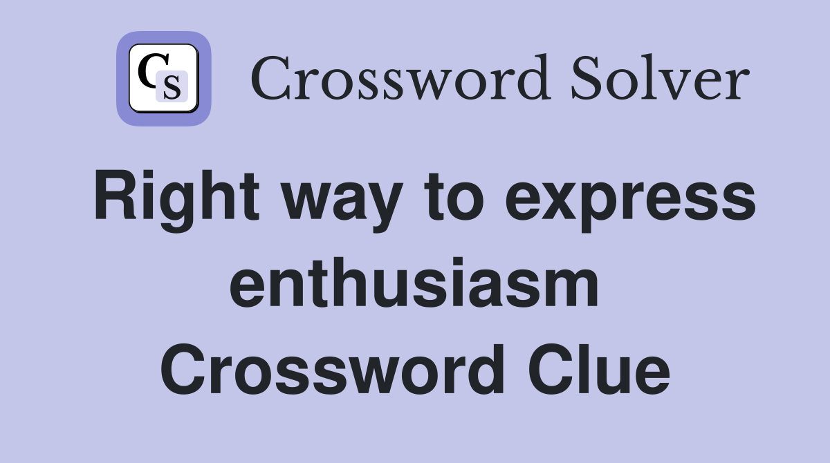 Right way to express enthusiasm Crossword Clue