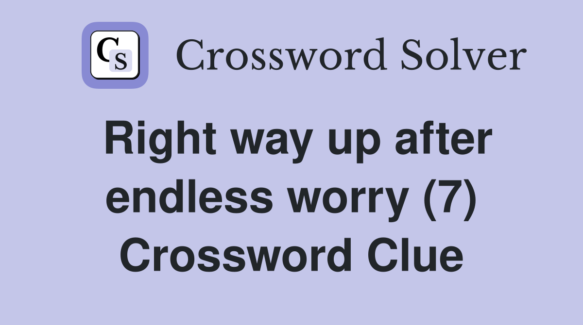 Right way up after endless worry (7) Crossword Clue