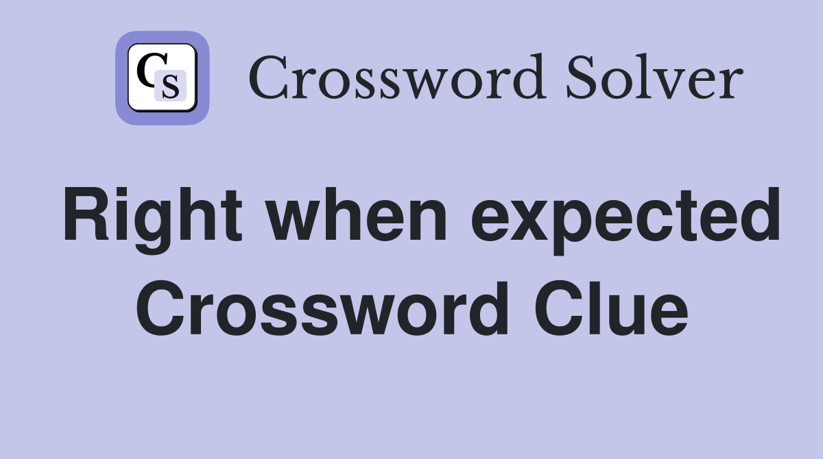 Right when expected Crossword Clue