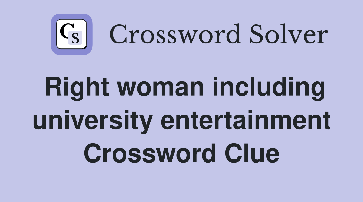 Right woman including university entertainment Crossword Clue