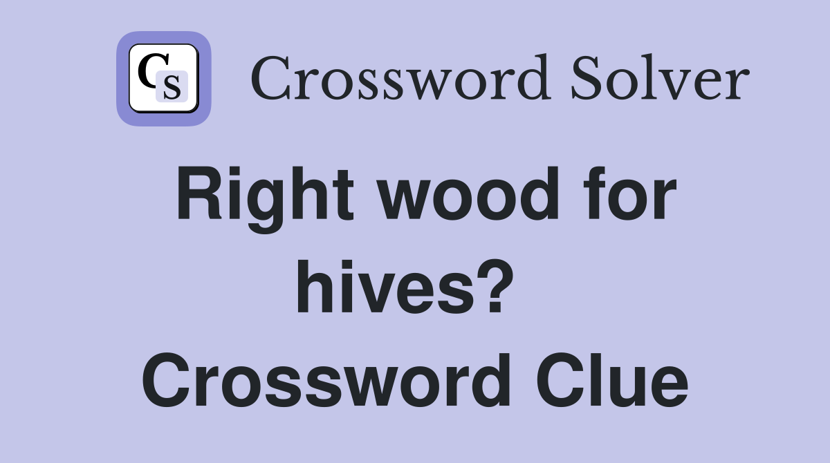 Right wood for hives?  Crossword Clue