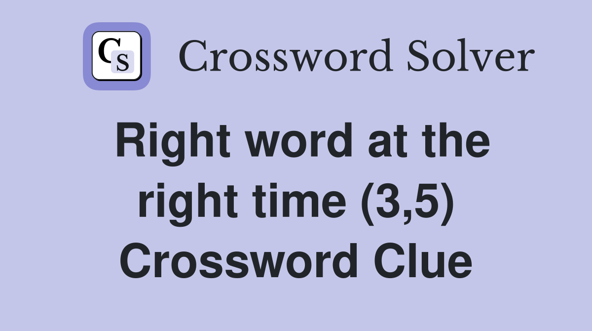 Right word at the right time (3,5) Crossword Clue