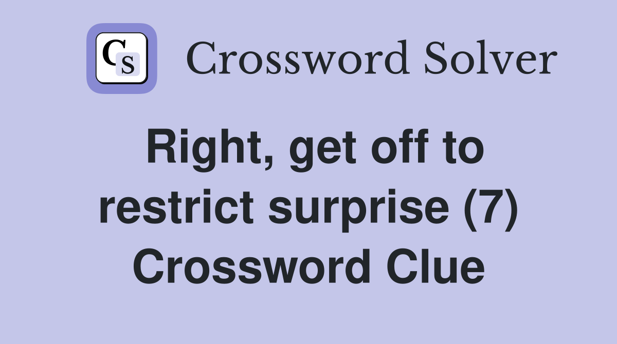 Right, get off to restrict surprise (7) Crossword Clue