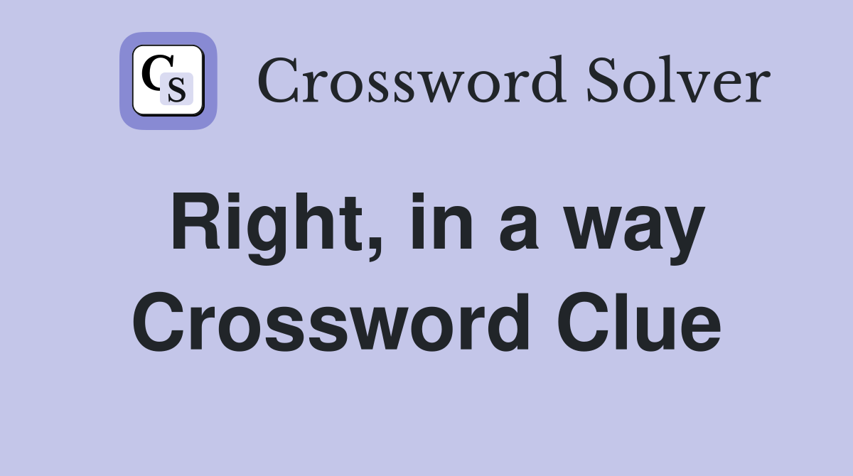 Right, in a way Crossword Clue