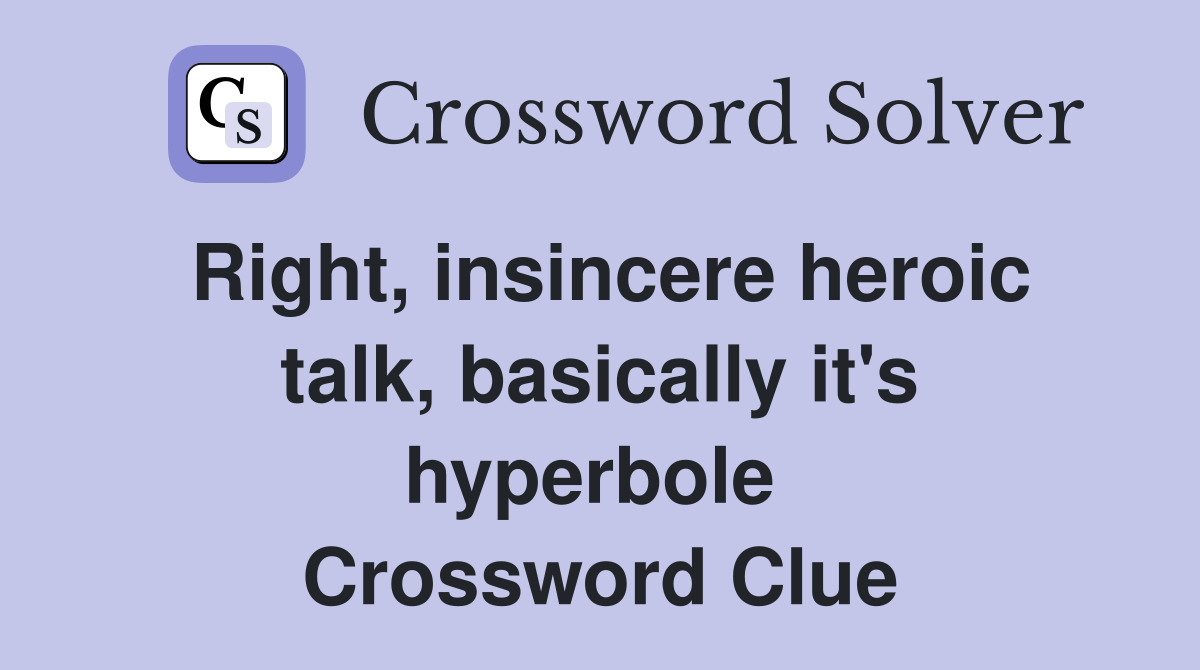 Right, insincere heroic talk, basically it's hyperbole  Crossword Clue