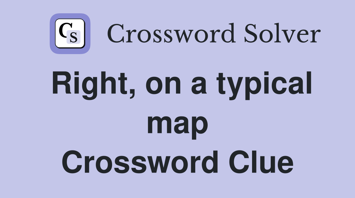 Right, on a typical map Crossword Clue