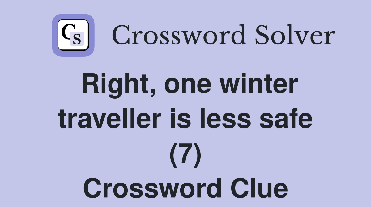 Right, one winter traveller is less safe (7) Crossword Clue