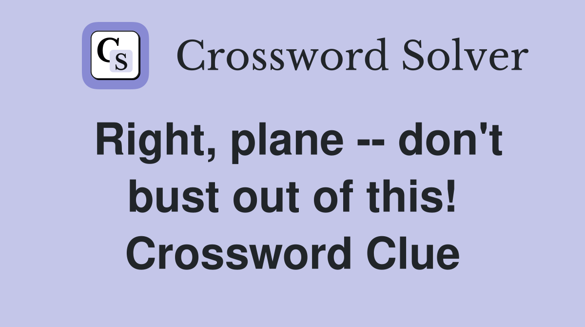 Right, plane -- don't bust out of this! Crossword Clue